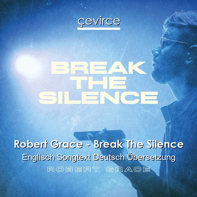 Robert Grace – Break The Silence Englisch Songtext Deutsch Übersetzung