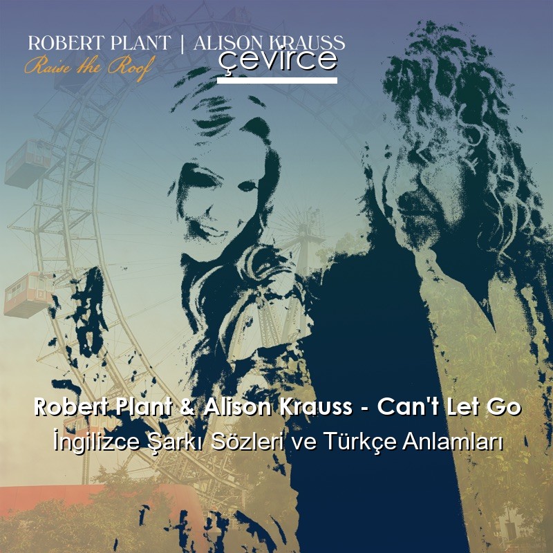 Robert Plant & Alison Krauss – Can’t Let Go İngilizce Şarkı Sözleri Türkçe Anlamları