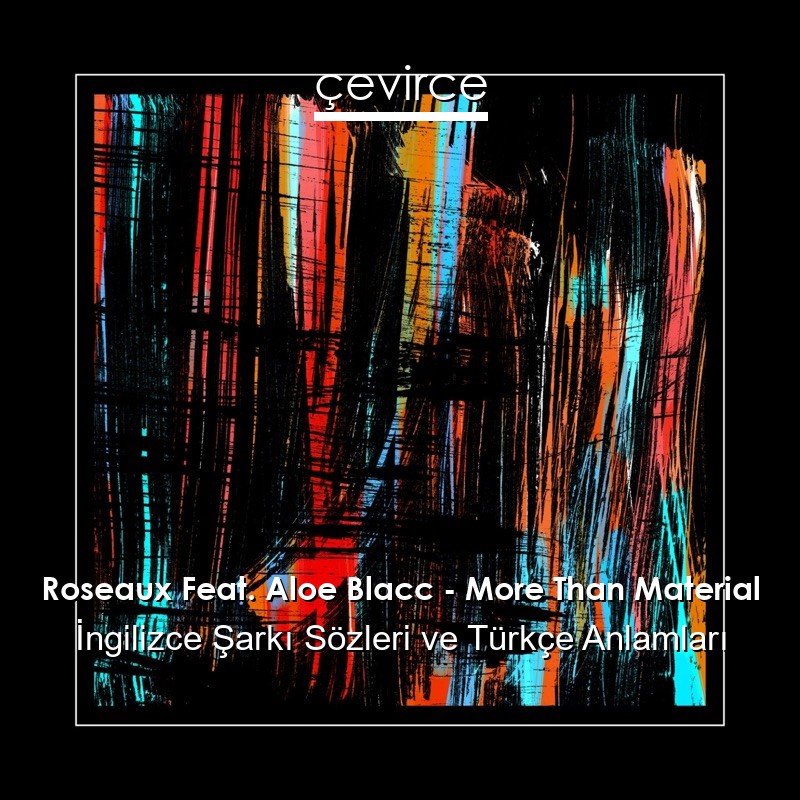 Roseaux Feat. Aloe Blacc – More Than Material İngilizce Şarkı Sözleri Türkçe Anlamları