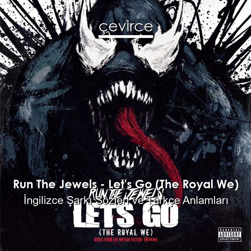 Run The Jewels – Let’s Go (The Royal We) İngilizce Şarkı Sözleri Türkçe Anlamları