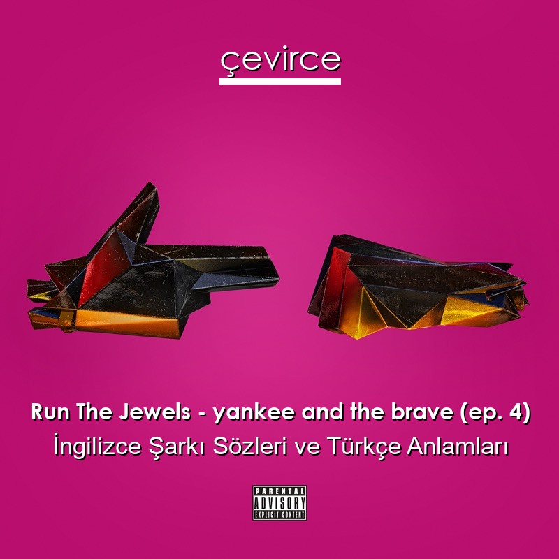 Run The Jewels – yankee and the brave (ep. 4) İngilizce Şarkı Sözleri Türkçe Anlamları