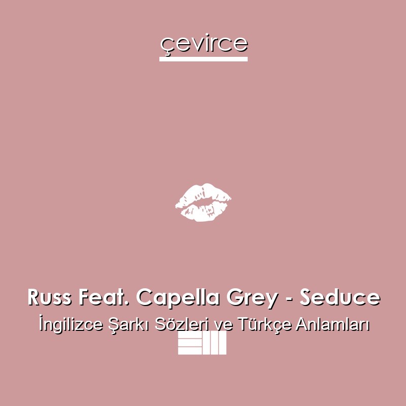 Russ Feat. Capella Grey – Seduce İngilizce Şarkı Sözleri Türkçe Anlamları