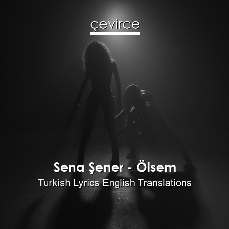 Sena Şener – Ölsem Turkish Lyrics English Translations