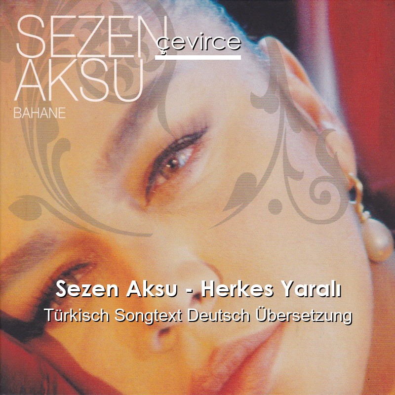 Sezen Aksu – Herkes Yaralı Türkisch Songtext Deutsch Übersetzung