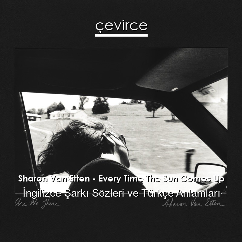 Sharon Van Etten – Every Time The Sun Comes Up İngilizce Şarkı Sözleri Türkçe Anlamları