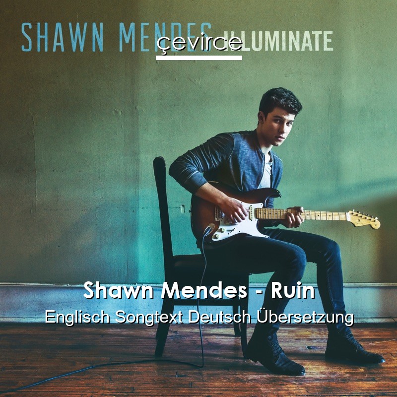 Shawn Mendes – Ruin Englisch Songtext Deutsch Übersetzung