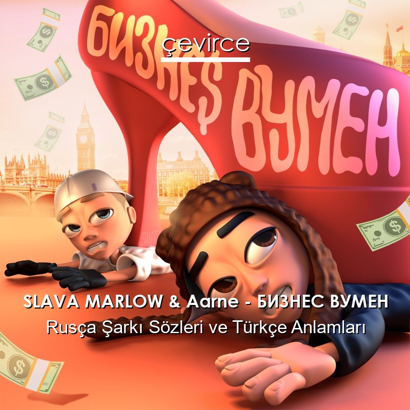 SLAVA MARLOW & Aarne – БИЗНЕС ВУМЕН Rusça Şarkı Sözleri Türkçe Anlamları