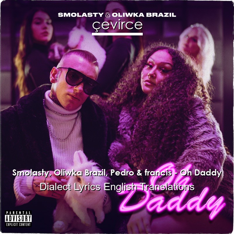 Smolasty, Oliwka Brazil, Pedro & francis – Oh Daddy Dialect Lyrics English Translations