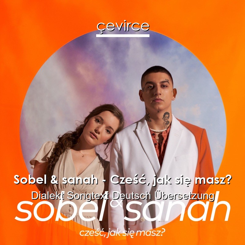 Sobel & sanah – Cześć, jak się masz? Dialekt Songtext Deutsch Übersetzung