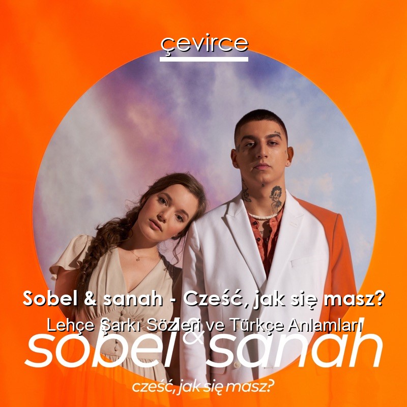 Sobel & sanah – Cześć, jak się masz? Lehçe Şarkı Sözleri Türkçe Anlamları