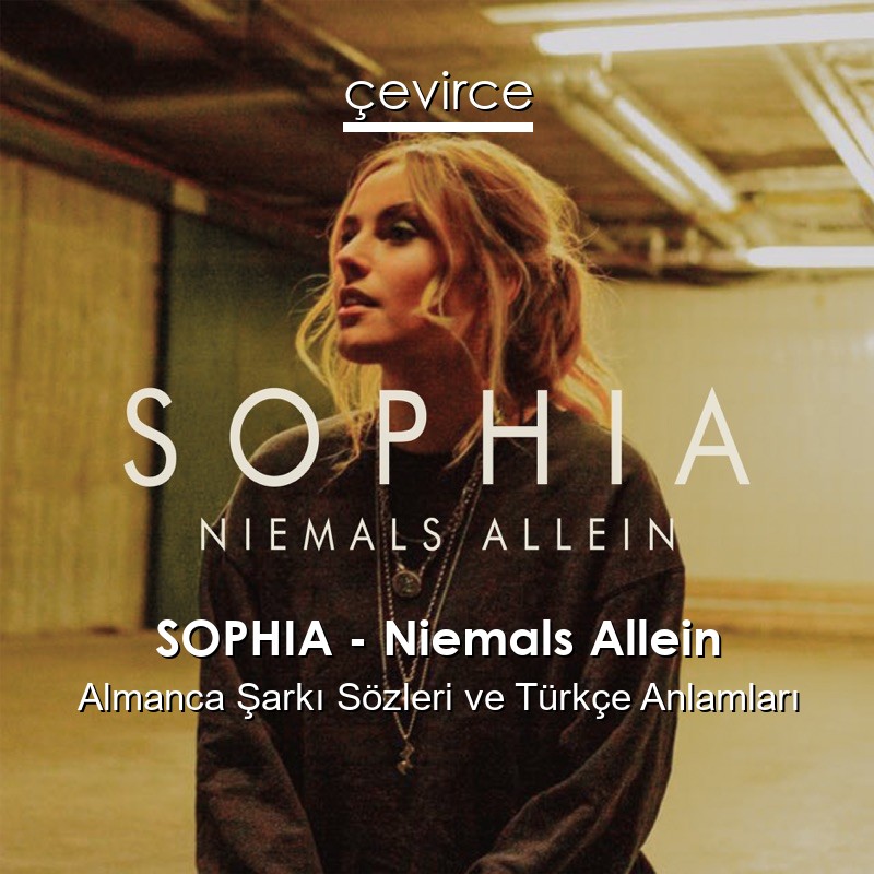 SOPHIA – Niemals Allein Almanca Şarkı Sözleri Türkçe Anlamları