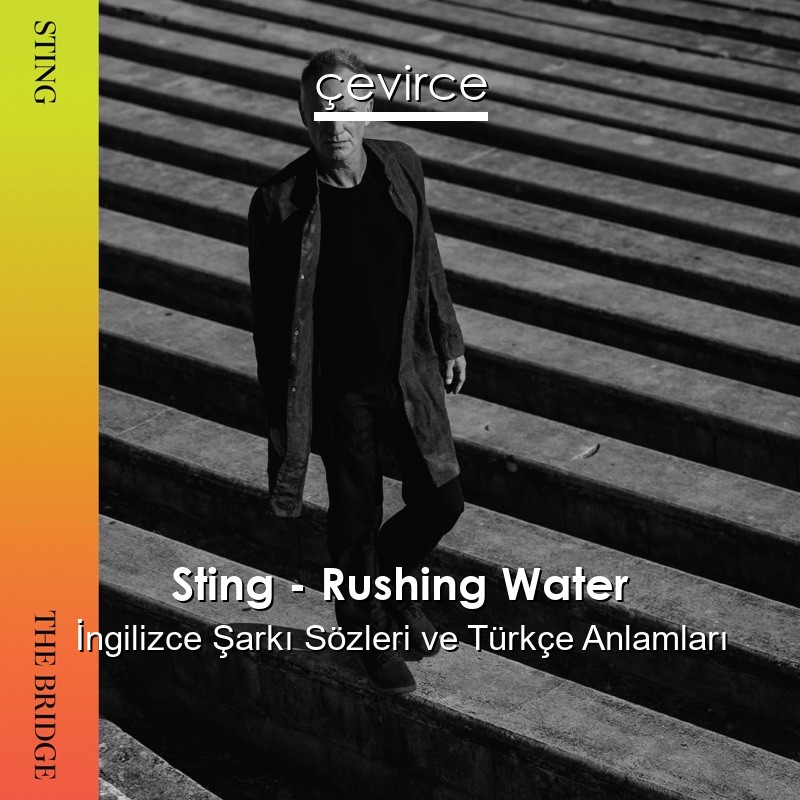 Sting – Rushing Water İngilizce Şarkı Sözleri Türkçe Anlamları