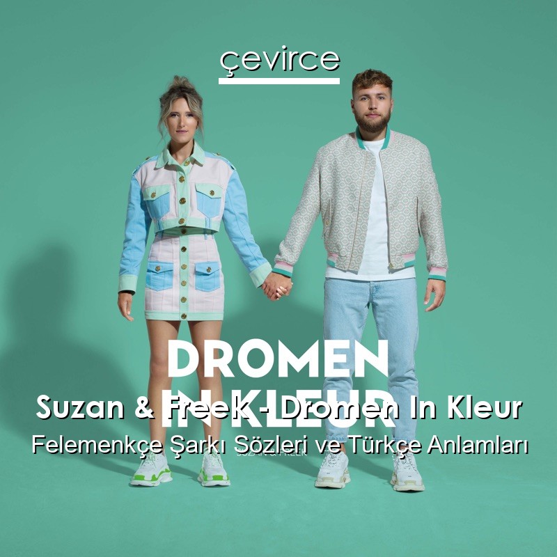 Suzan & Freek – Dromen In Kleur Felemenkçe Şarkı Sözleri Türkçe Anlamları