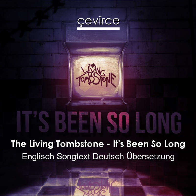 The Living Tombstone – It’s Been So Long Englisch Songtext Deutsch Übersetzung