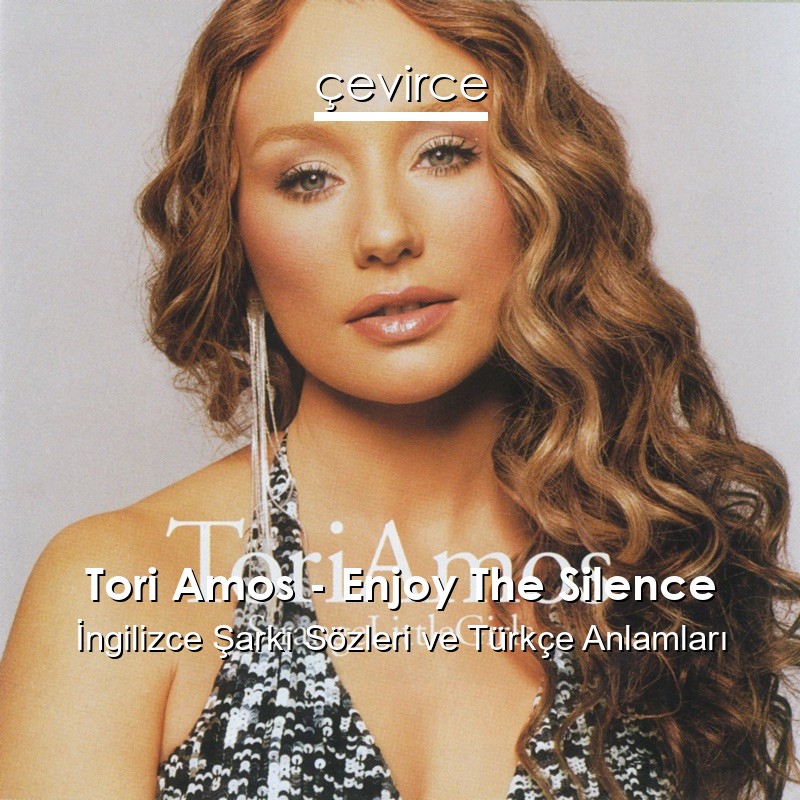 Tori Amos – Enjoy The Silence İngilizce Şarkı Sözleri Türkçe Anlamları