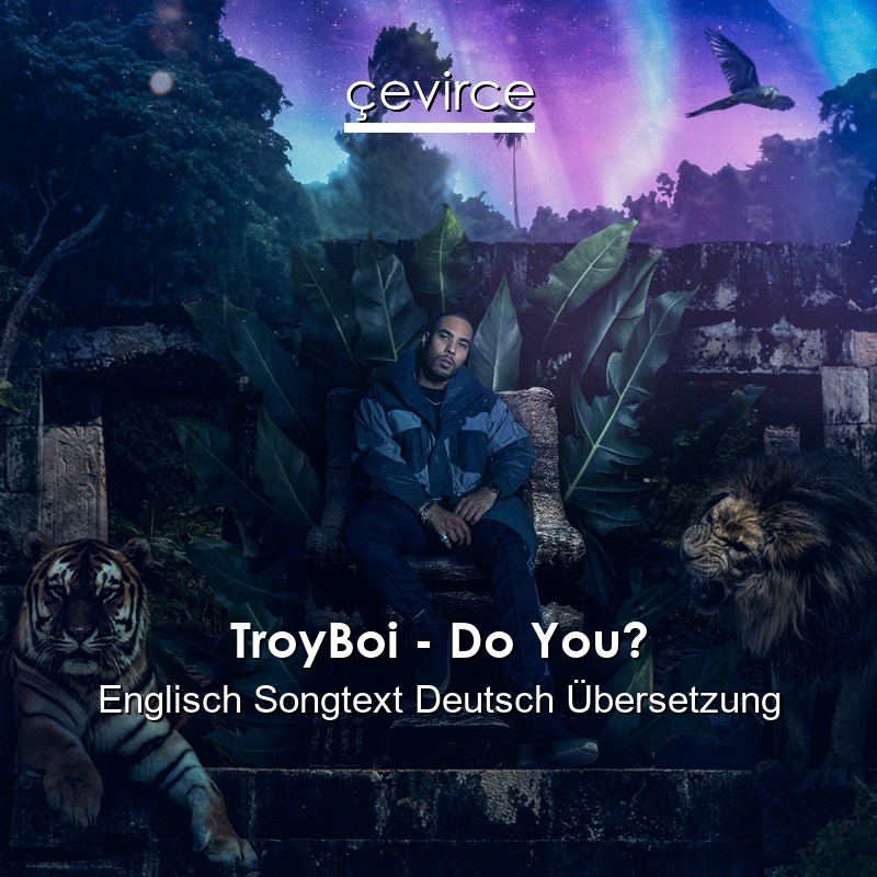 TroyBoi – Do You? Englisch Songtext Deutsch Übersetzung