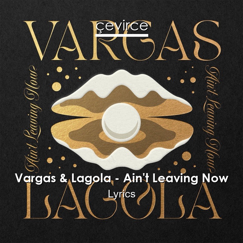 Vargas & Lagola – Ain’t Leaving Now Lyrics