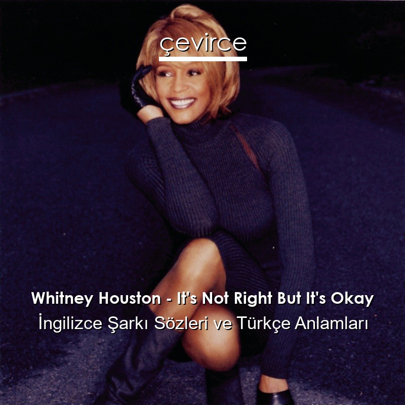 Whitney Houston – It’s Not Right But It’s Okay İngilizce Şarkı Sözleri Türkçe Anlamları