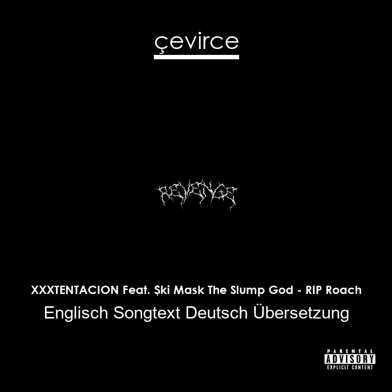 XXXTENTACION Feat. $ki Mask The Slump God – RIP Roach Englisch Songtext Deutsch Übersetzung