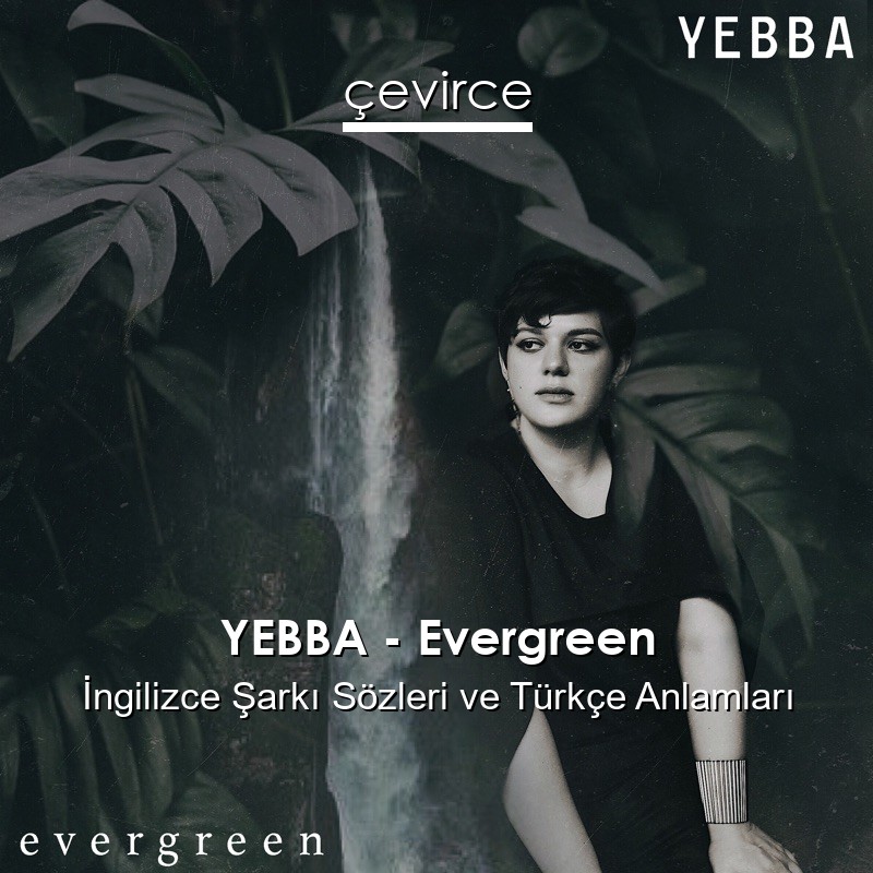 YEBBA – Evergreen İngilizce Şarkı Sözleri Türkçe Anlamları