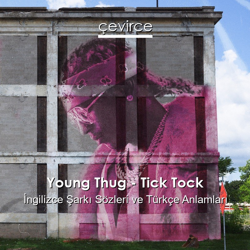 Young Thug – Tick Tock İngilizce Şarkı Sözleri Türkçe Anlamları