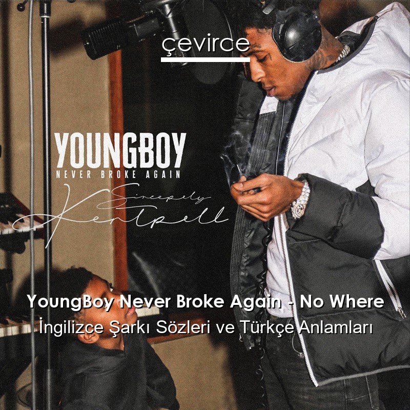 YoungBoy Never Broke Again – No Where İngilizce Şarkı Sözleri Türkçe Anlamları