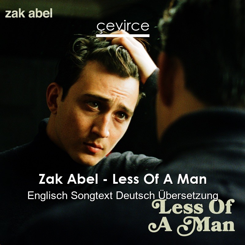 Zak Abel – Less Of A Man Englisch Songtext Deutsch Übersetzung