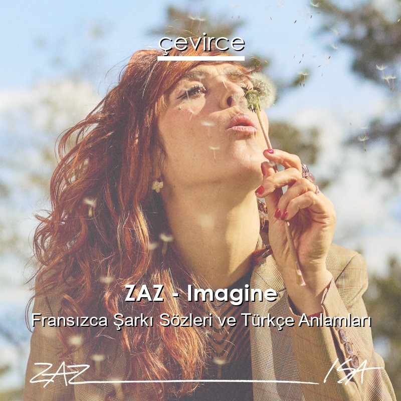 ZAZ – Imagine Fransızca Şarkı Sözleri Türkçe Anlamları