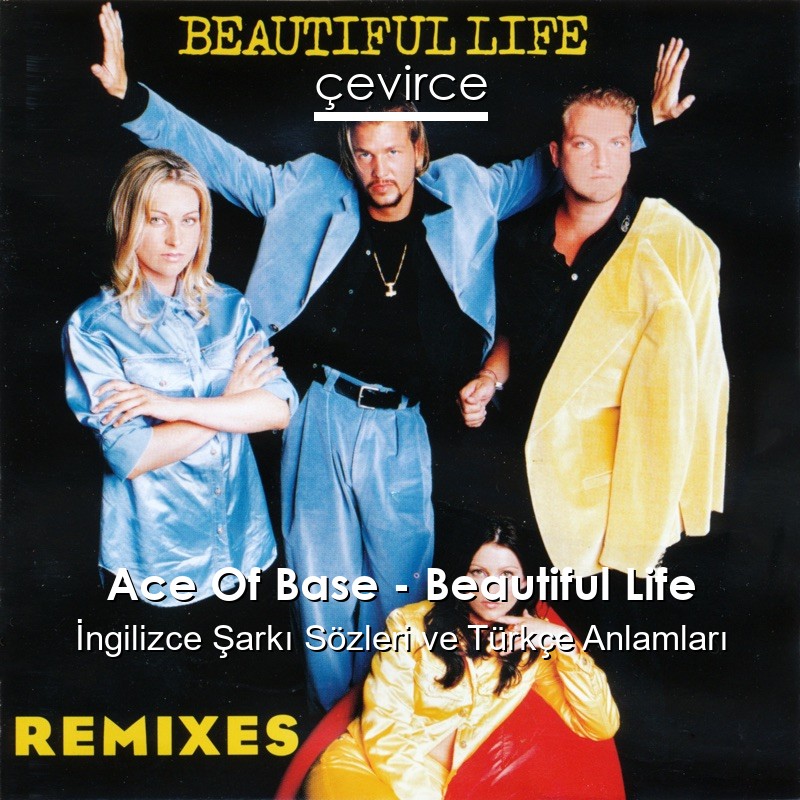 Ace Of Base – Beautiful Life İngilizce Şarkı Sözleri Türkçe Anlamları