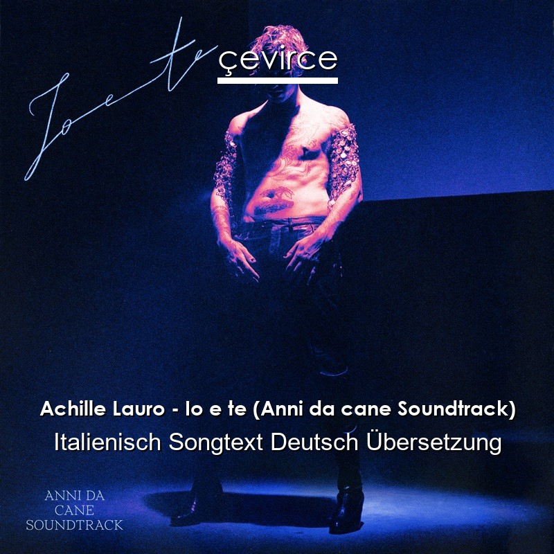 Achille Lauro – Io e te (Anni da cane Soundtrack) Italienisch Songtext Deutsch Übersetzung