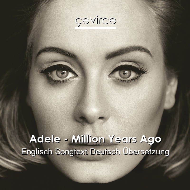 Adele – Million Years Ago Englisch Songtext Deutsch Übersetzung