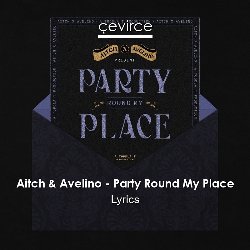 Aitch & Avelino – Party Round My Place Lyrics