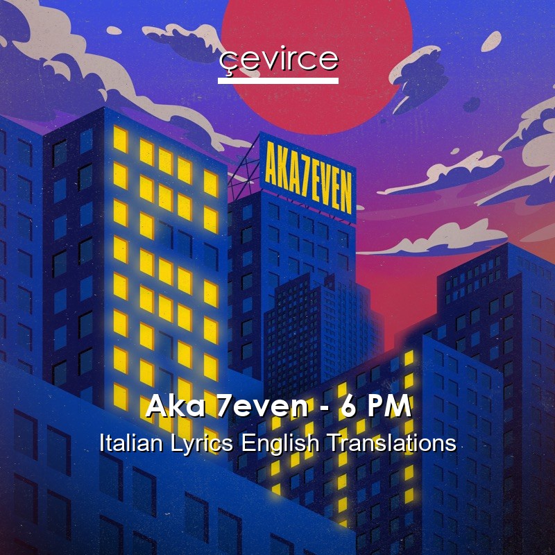 Aka 7even – 6 PM Italian Lyrics English Translations