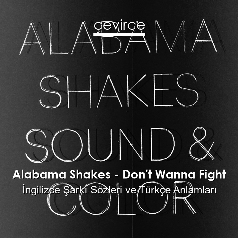 Alabama Shakes – Don’t Wanna Fight İngilizce Şarkı Sözleri Türkçe Anlamları