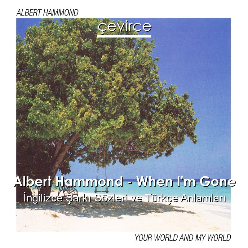Albert Hammond – When I’m Gone İngilizce Şarkı Sözleri Türkçe Anlamları