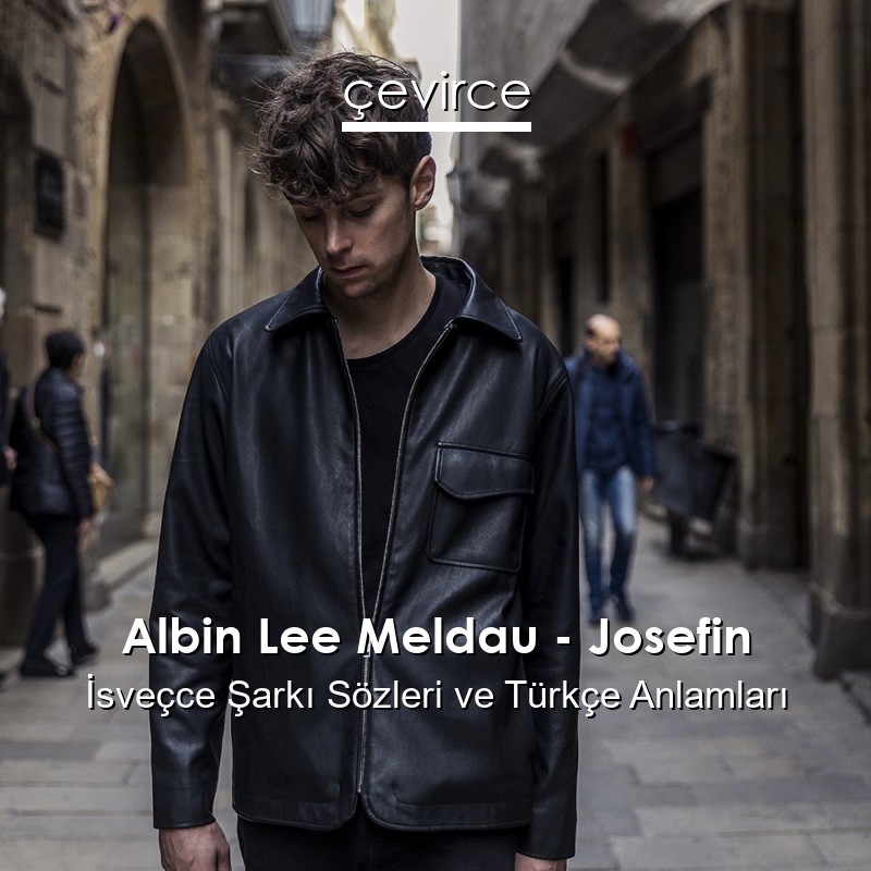 Albin Lee Meldau – Josefin İsveçce Şarkı Sözleri Türkçe Anlamları