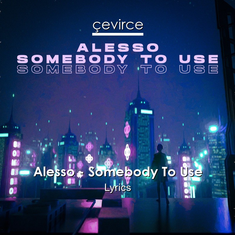 Alesso – Somebody To Use Lyrics