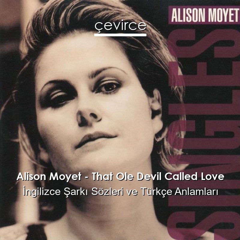 Alison Moyet – That Ole Devil Called Love İngilizce Şarkı Sözleri Türkçe Anlamları