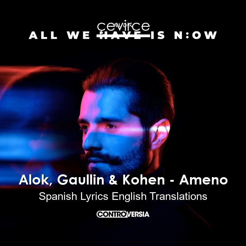 Alok, Gaullin & Kohen – Ameno Spanish Lyrics English Translations