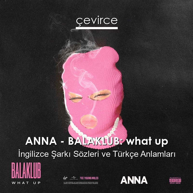 ANNA – BALAKLUB: what up İngilizce Şarkı Sözleri Türkçe Anlamları