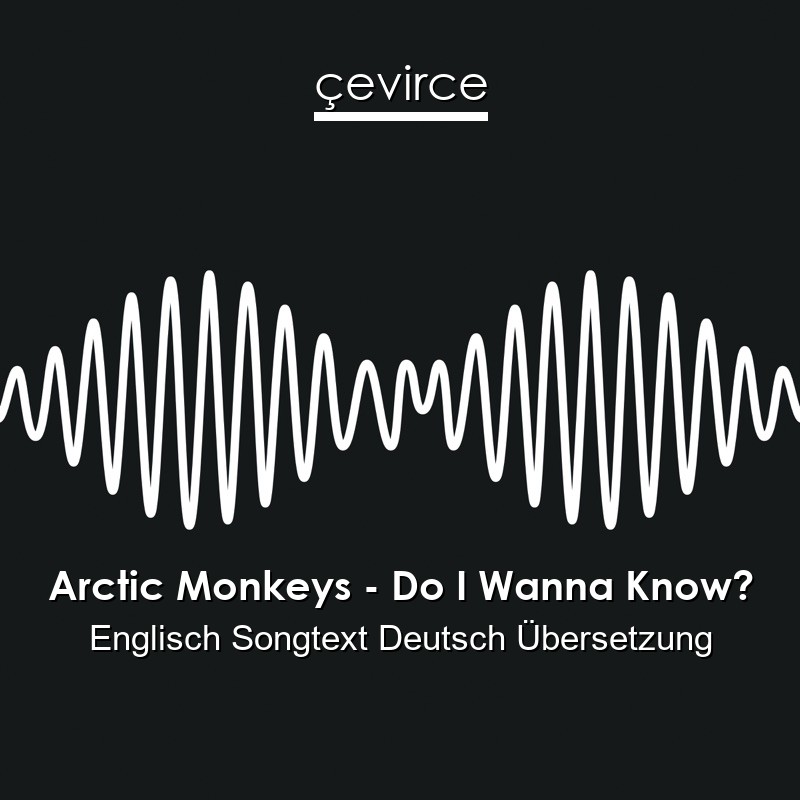 Arctic Monkeys – Do I Wanna Know? Englisch Songtext Deutsch Übersetzung