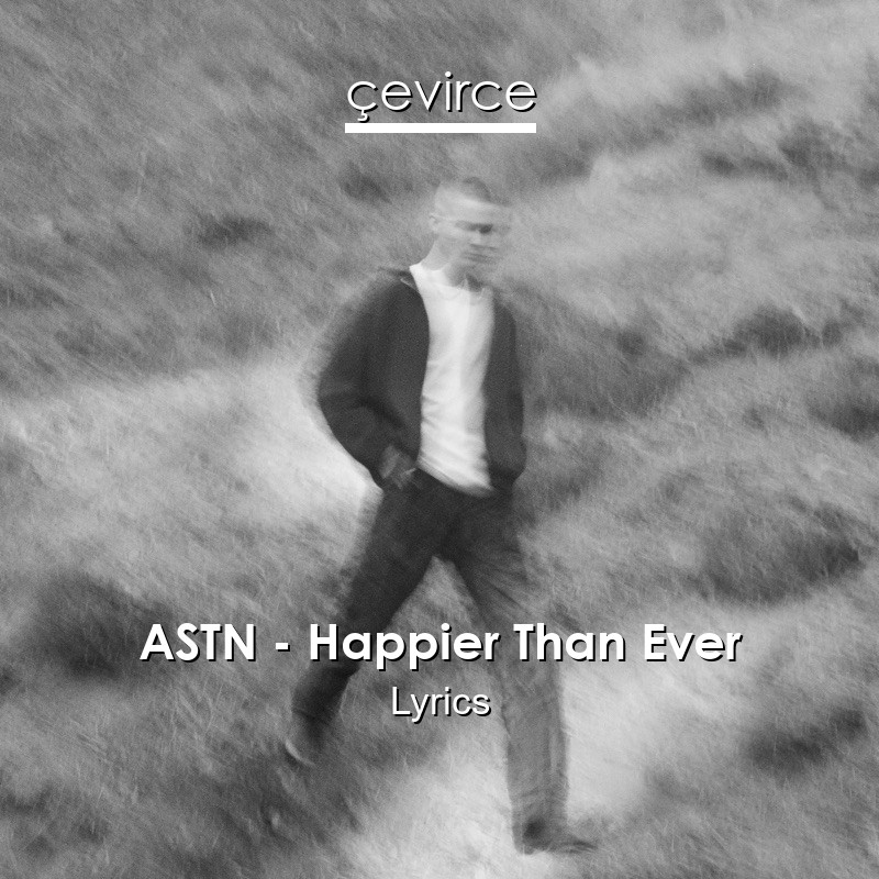 ASTN – Happier Than Ever Lyrics