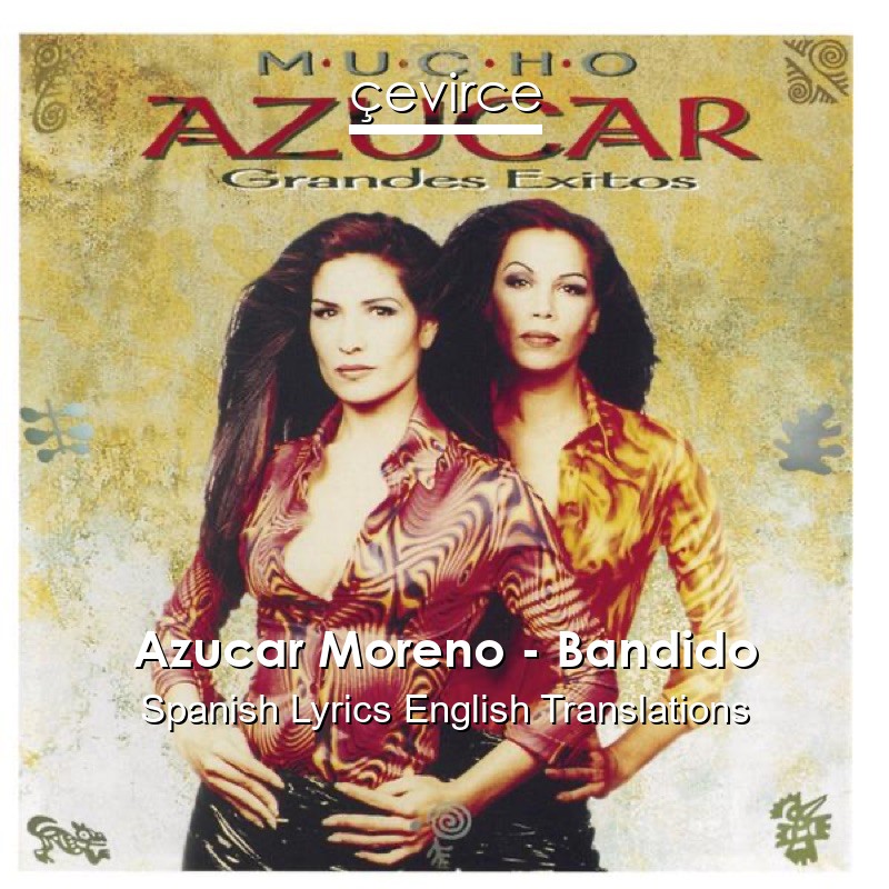 Azucar Moreno – Bandido Spanish Lyrics English Translations