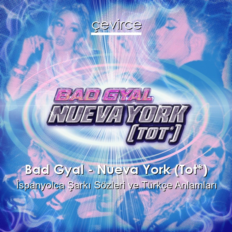 Bad Gyal – Nueva York (Tot*) İspanyolca Şarkı Sözleri Türkçe Anlamları