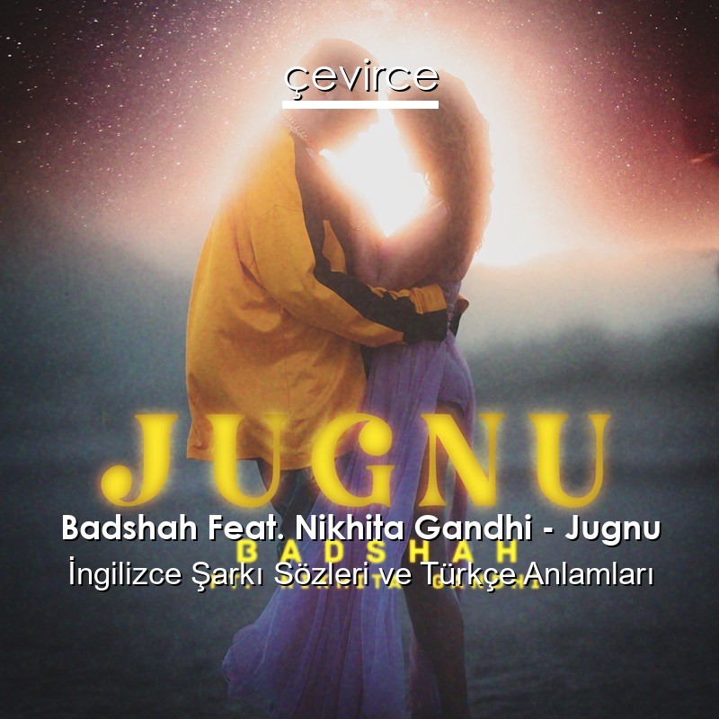 Badshah Feat. Nikhita Gandhi – Jugnu  Şarkı Sözleri Türkçe Anlamları