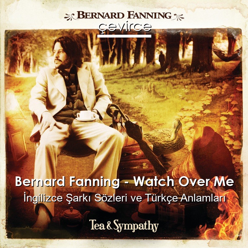 Bernard Fanning – Watch Over Me İngilizce Şarkı Sözleri Türkçe Anlamları