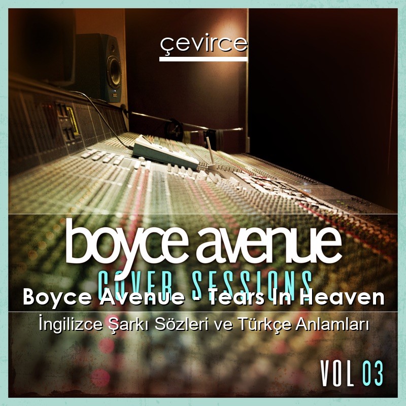 Boyce Avenue – Tears In Heaven İngilizce Şarkı Sözleri Türkçe Anlamları