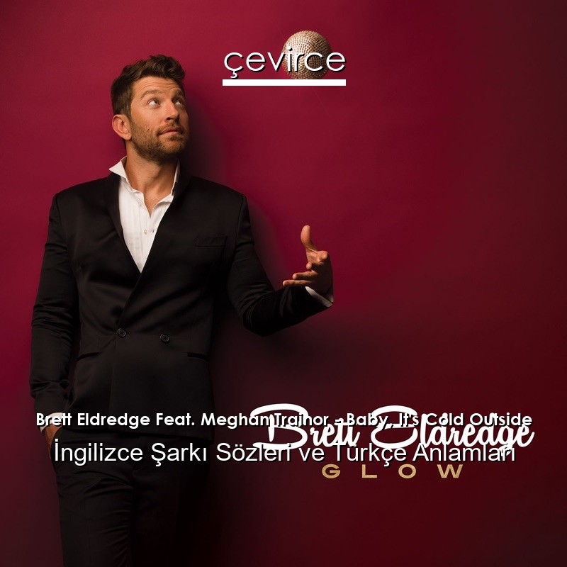 Brett Eldredge Feat. Meghan Trainor – Baby, It’s Cold Outside İngilizce Şarkı Sözleri Türkçe Anlamları