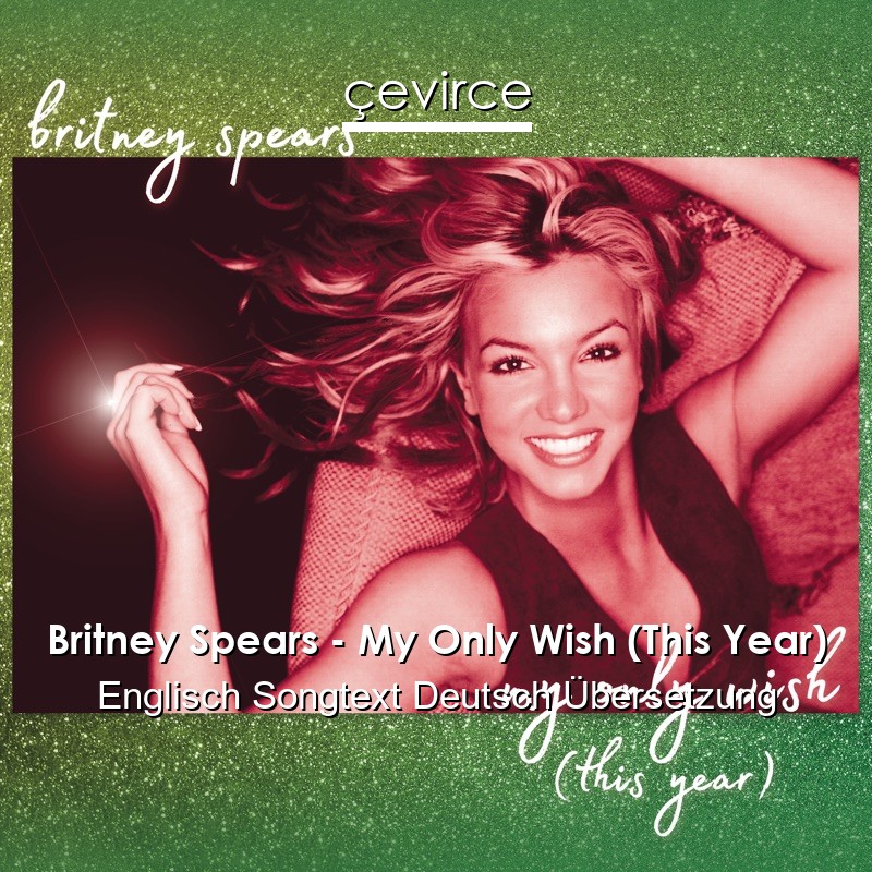 Britney Spears – My Only Wish (This Year) Englisch Songtext Deutsch Übersetzung