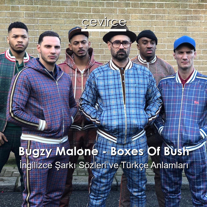 Bugzy Malone – Boxes Of Bush İngilizce Şarkı Sözleri Türkçe Anlamları